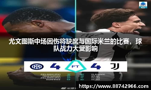 尤文图斯中场因伤将缺席与国际米兰的比赛，球队战力大受影响