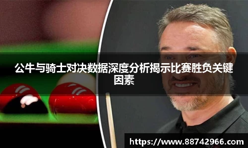 公牛与骑士对决数据深度分析揭示比赛胜负关键因素
